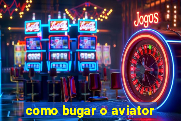 como bugar o aviator